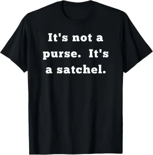It's not a purse. It's a satchel. T-Shirt